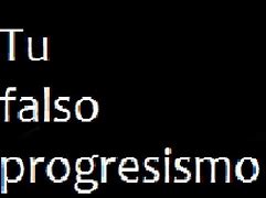 tu falso progresismo